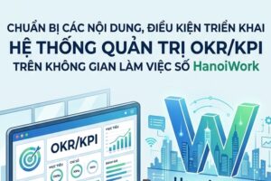 Chuẩn bị các nội dung, điều kiện triển khai diện rộng Hệ thống quản trị OKR/KPI trên không gian làm việc số HanoiWork